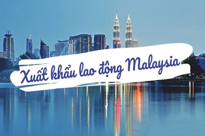 Xuất khẩu lao động Malaysia 2022: Chi phí thấp, dễ tham gia
